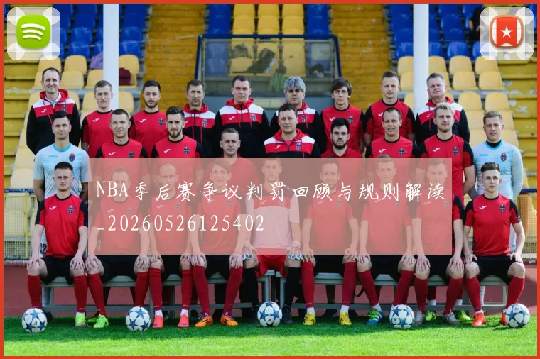NBA季后赛争议判罚回顾与规则解读_20260526125402