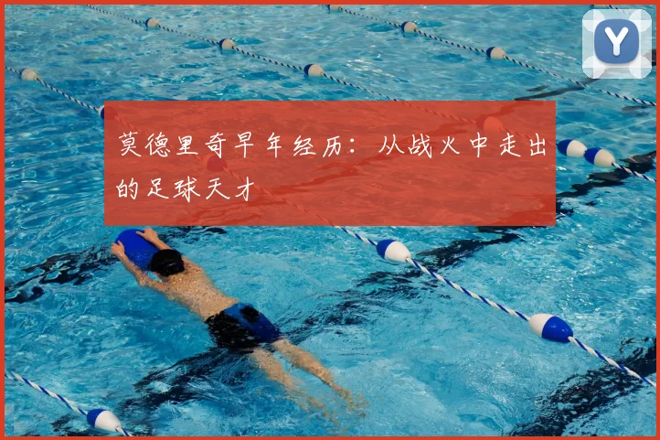 莫德里奇早年经历:从战火中走出的足球天才