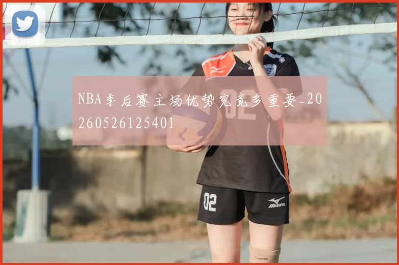 NBA季后赛主场优势究竟多重要_20260526125401