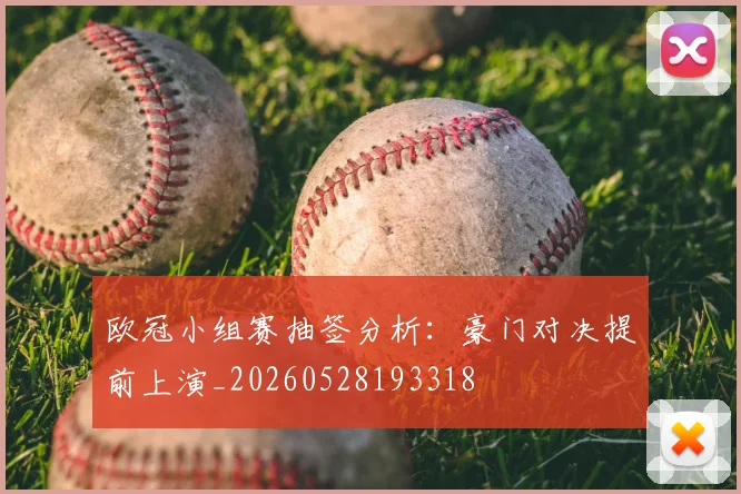 欧冠小组赛抽签分析：豪门对决提前上演_20260528193318